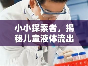 小小探索者，揭秘兒童液體流出的科學(xué)原理與關(guān)愛之道