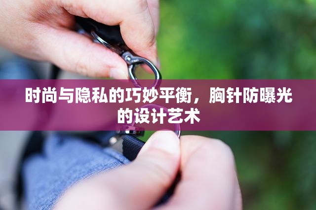 時尚與隱私的巧妙平衡，胸針防曝光的設(shè)計藝術(shù)