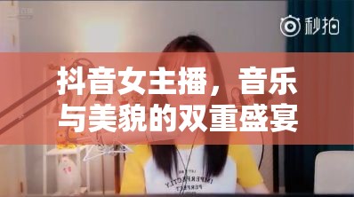 抖音女主播，音樂(lè)與美貌的雙重盛宴，盡享唱歌視頻下載