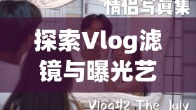 探索Vlog濾鏡與曝光藝術(shù)，打造視覺盛宴的秘訣