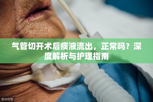 氣管切開術(shù)后痰液流出，正常嗎？深度解析與護理指南