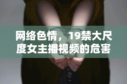 網絡色情，19禁大尺度女主播視頻的危害與反思