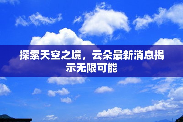 探索天空之境，云朵最新消息揭示無限可能