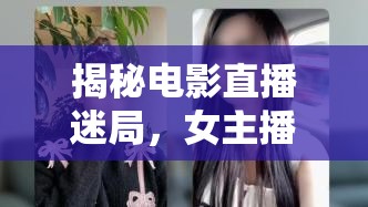 揭秘電影直播迷局，女主播背后的假貨陷阱與道德抉擇