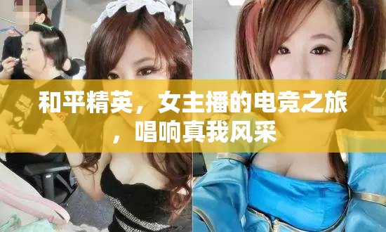 和平精英，女主播的電競(jìng)之旅，唱響真我風(fēng)采