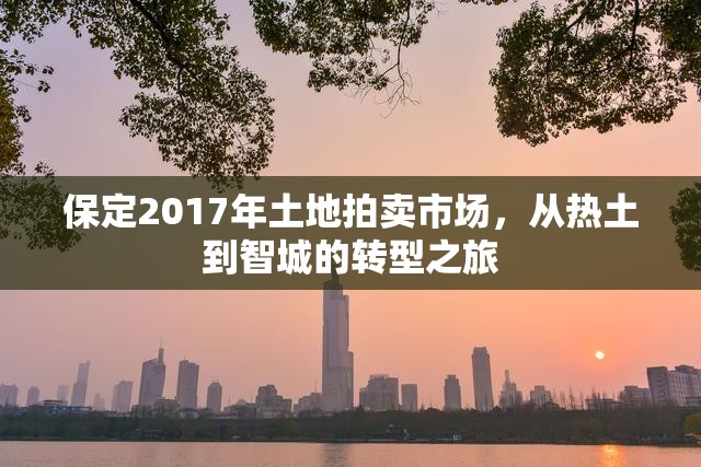 保定2017年土地拍賣市場(chǎng)，從熱土到智城的轉(zhuǎn)型之旅