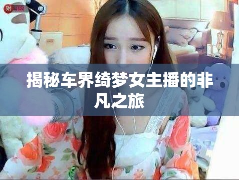 揭秘車界綺夢女主播的非凡之旅