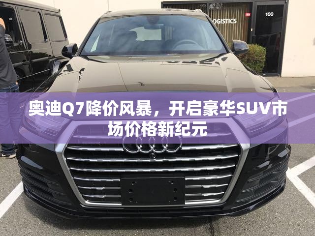 奧迪Q7降價風暴，開啟豪華SUV市場價格新紀元