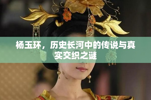 楊玉環(huán)，歷史長(zhǎng)河中的傳說與真實(shí)交織之謎