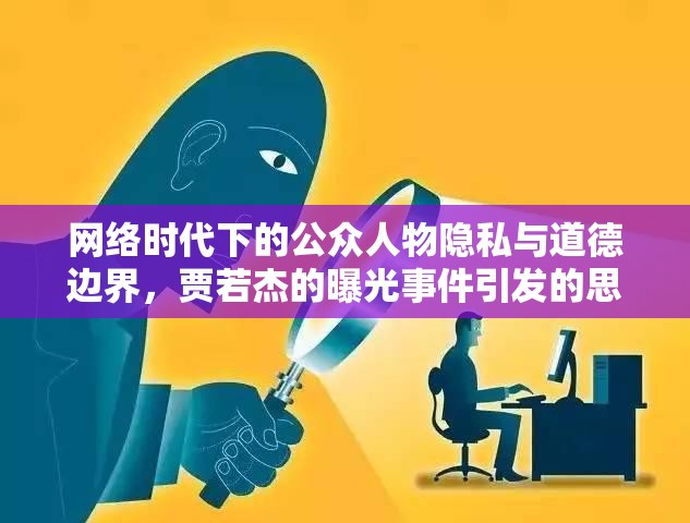 網絡時代下的公眾人物隱私與道德邊界，賈若杰的曝光事件引發(fā)的思考