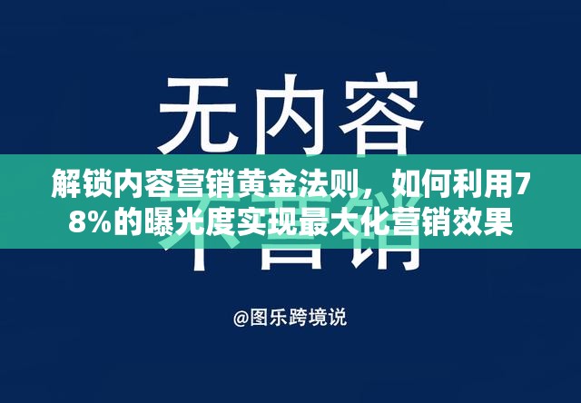 解鎖內(nèi)容營(yíng)銷黃金法則，如何利用78%的曝光度實(shí)現(xiàn)最大化營(yíng)銷效果