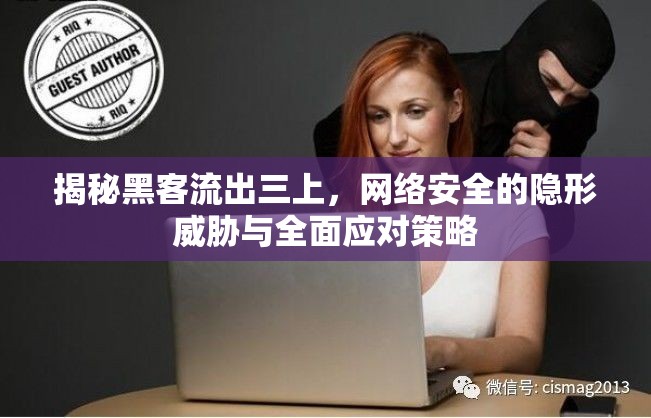 揭秘黑客流出三上，網(wǎng)絡安全的隱形威脅與全面應對策略