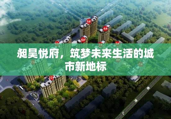 昶昊悅府，筑夢未來生活的城市新地標(biāo)