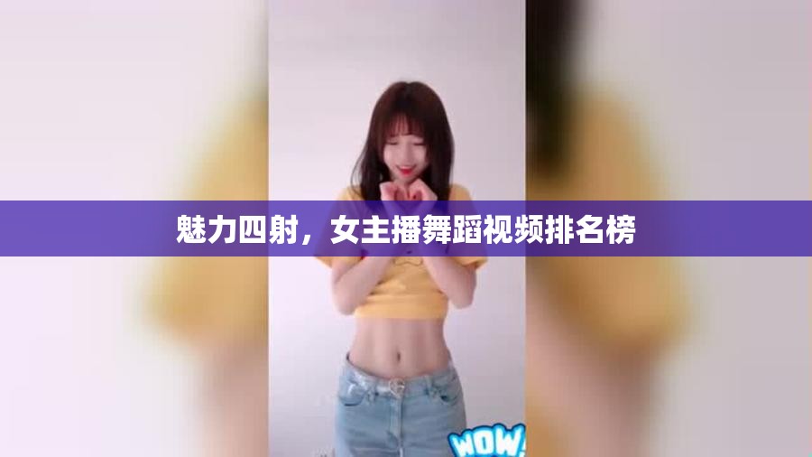 魅力四射，女主播舞蹈視頻排名榜