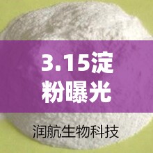 3.15淀粉曝光，揭秘食品安全背后的隱形危機