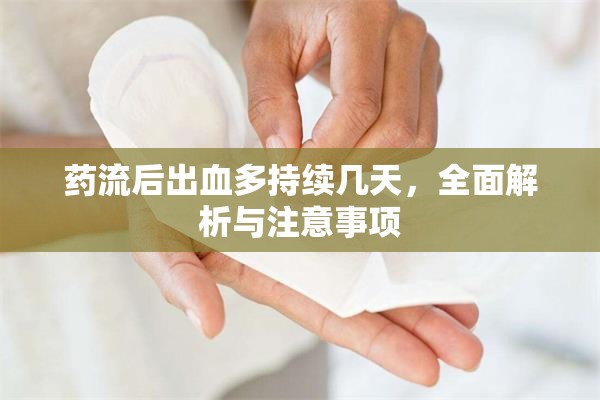 藥流后出血多持續(xù)幾天，全面解析與注意事項(xiàng)