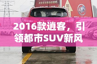 2016款逍客，引領(lǐng)都市SUV新風尚的最新動態(tài)與市場展望