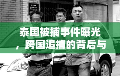 泰國被捕事件曝光，跨國追捕的背后與深刻反思