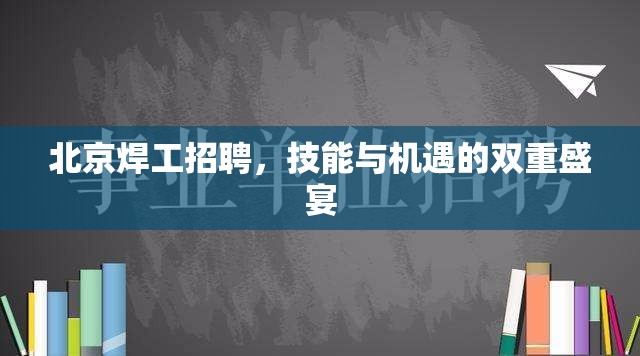 北京焊工招聘，技能與機(jī)遇的雙重盛宴