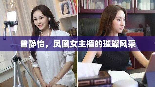 曾靜怡，鳳凰女主播的璀璨風(fēng)采