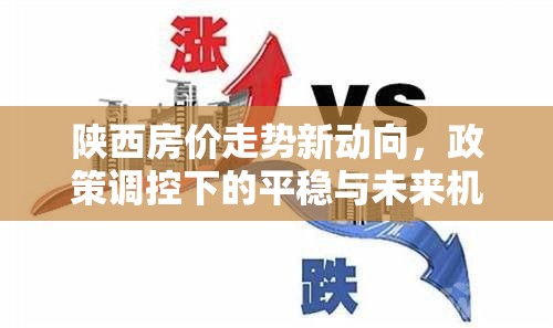 陜西房價(jià)走勢新動(dòng)向，政策調(diào)控下的平穩(wěn)與未來機(jī)遇