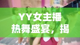 YY女主播熱舞盛宴，揭秘直播界舞蹈排行榜背后的故事