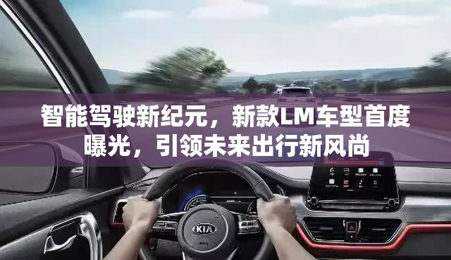 智能駕駛新紀元，新款LM車型首度曝光，引領未來出行新風尚