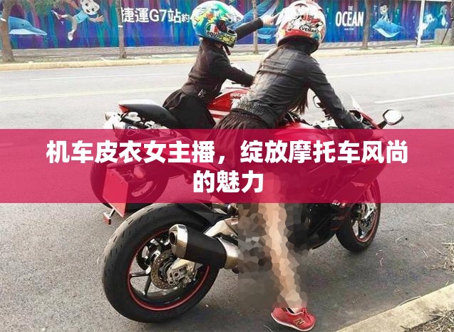 機(jī)車皮衣女主播，綻放摩托車風(fēng)尚的魅力