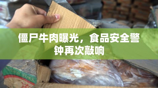 僵尸牛肉曝光，食品安全警鐘再次敲響