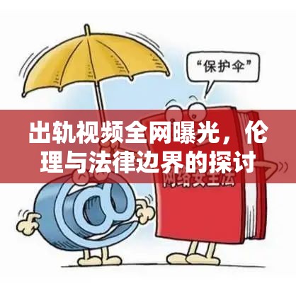 出軌視頻全網(wǎng)曝光，倫理與法律邊界的探討