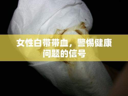 女性白帶帶血，警惕健康問題的信號