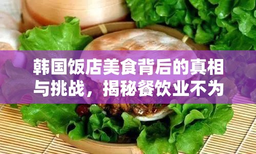 韓國(guó)飯店美食背后的真相與挑戰(zhàn)，揭秘餐飲業(yè)不為人知的一面