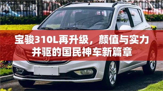 寶駿310L再升級(jí)，顏值與實(shí)力并驅(qū)的國(guó)民神車新篇章