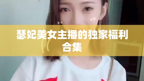 瑟妃美女主播的獨(dú)家福利合集