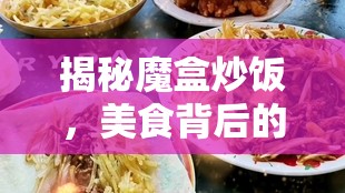 揭秘魔盒炒飯，美食背后的真相與挑戰(zhàn)