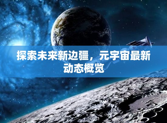 探索未來(lái)新邊疆，元宇宙最新動(dòng)態(tài)概覽