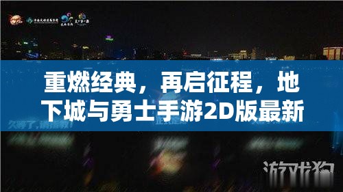 重燃經(jīng)典，再啟征程，地下城與勇士手游2D版最新消息全解析