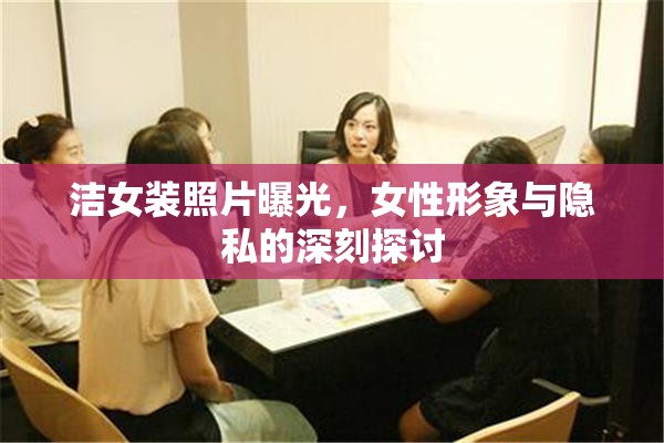 潔女裝照片曝光，女性形象與隱私的深刻探討