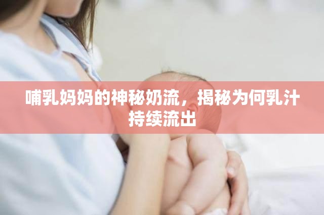 哺乳媽媽的神秘奶流，揭秘為何乳汁持續(xù)流出