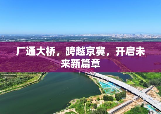 廠通大橋，跨越京冀，開啟未來新篇章