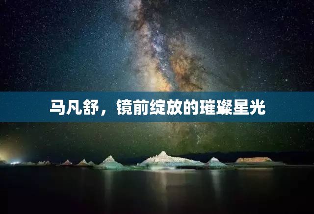 馬凡舒，鏡前綻放的璀璨星光