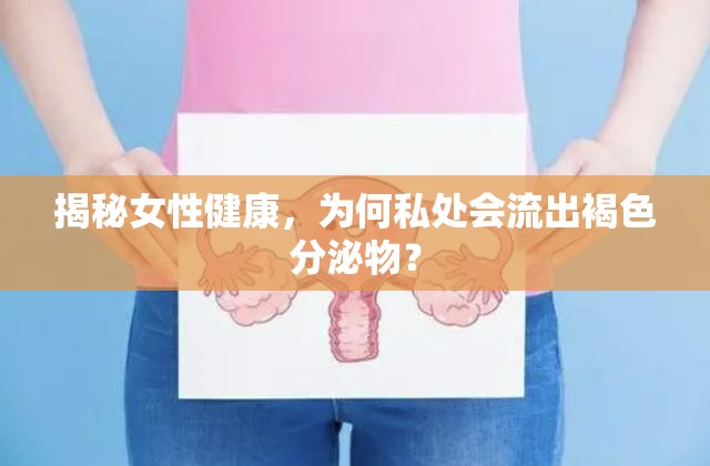 揭秘女性健康，為何私處會(huì)流出褐色分泌物？