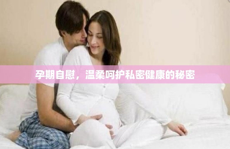 孕期自慰，溫柔呵護私密健康的秘密