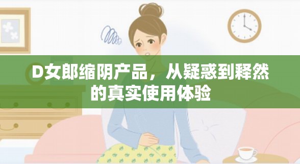 D女郎縮陰產(chǎn)品，從疑惑到釋然的真實使用體驗