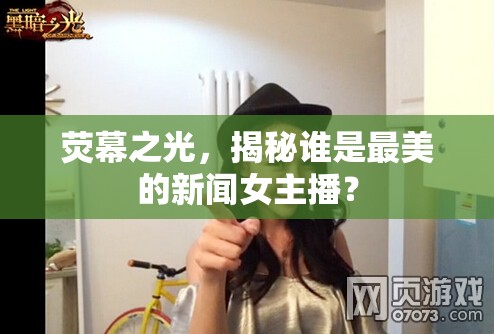 熒幕之光，揭秘誰是最美的新聞女主播？