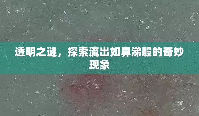 透明之謎，探索流出如鼻涕般的奇妙現(xiàn)象