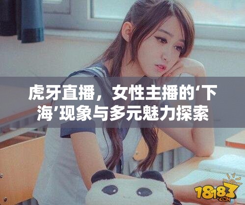 虎牙直播，女性主播的‘下?！F(xiàn)象與多元魅力探索