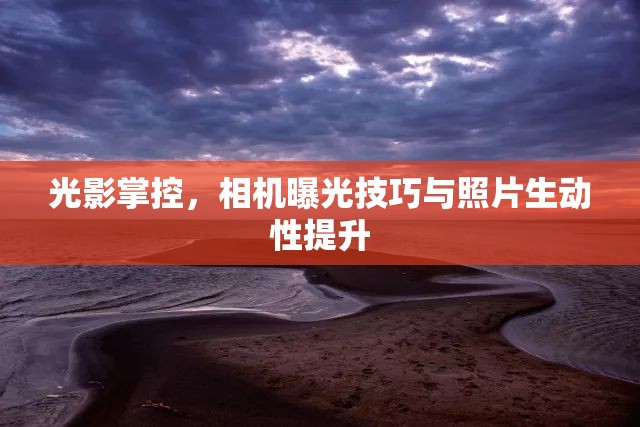 光影掌控，相機曝光技巧與照片生動性提升