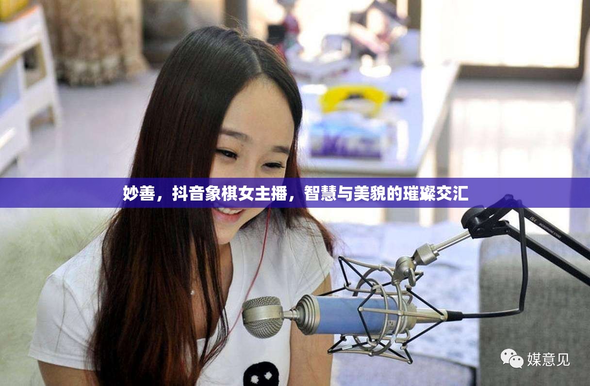 妙善，抖音象棋女主播，智慧與美貌的璀璨交匯