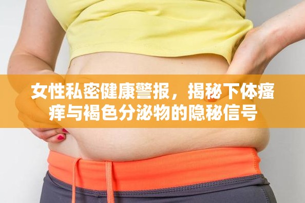 女性私密健康警報，揭秘下體瘙癢與褐色分泌物的隱秘信號